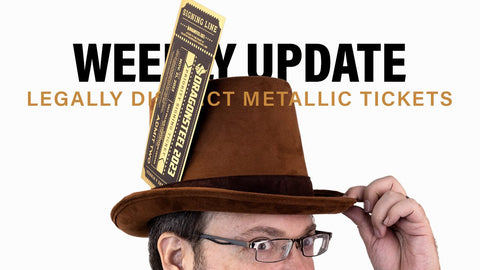 Legally Distinct Metallic Tickets + Weekly Update