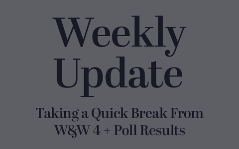 Taking a Quick Break From W&W 4 + Poll Results