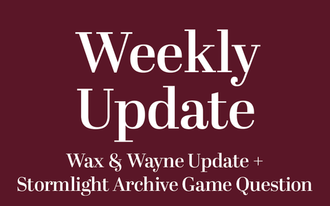 Wax & Wayne Update + Stormlight Archive Game Question